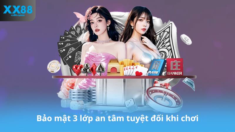Bảo mật 3 lớp an tâm tuyệt đối khi chơi