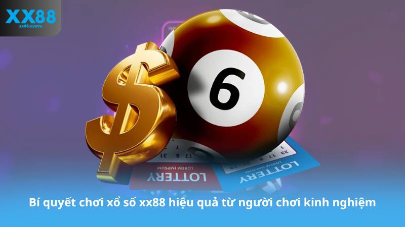 Bí quyết chơi xổ số xx88 hiệu quả từ người chơi kinh nghiệm