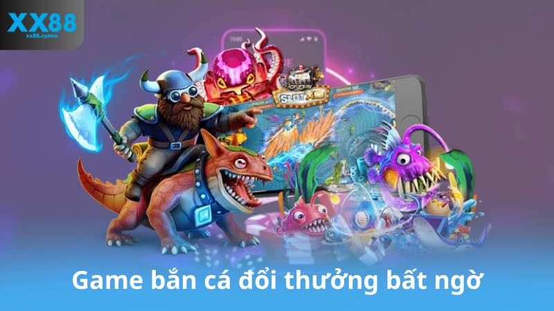Game bắn cá đổi thưởng bất ngờ