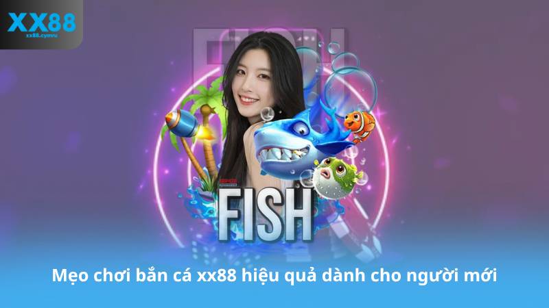 Mẹo chơi bắn cá xx88 hiệu quả dành cho người mới