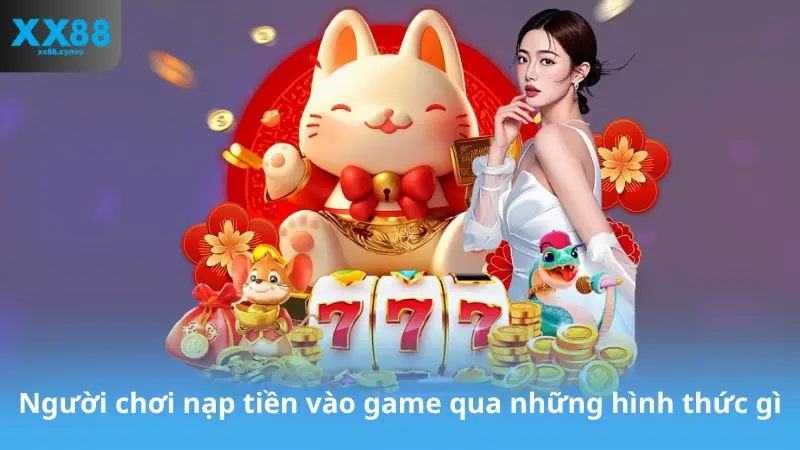 Người chơi nạp tiền vào game qua những hình thức gì