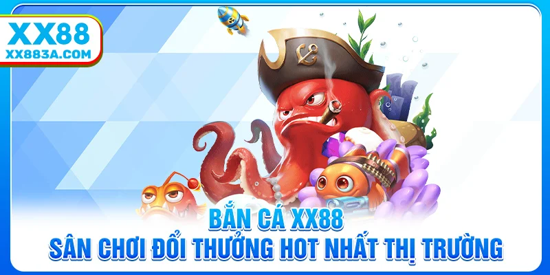ban ca xx88 san choi doi thuong hot nhat thi truong